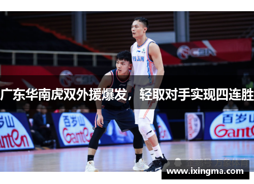广东华南虎双外援爆发，轻取对手实现四连胜
