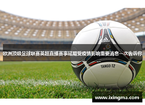 欧洲顶级足球联赛英超直播赛事延期受疫情影响重要消息一次告诉你