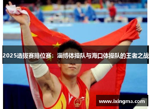 2025选拔赛排位赛：淄博体操队与海口体操队的王者之战