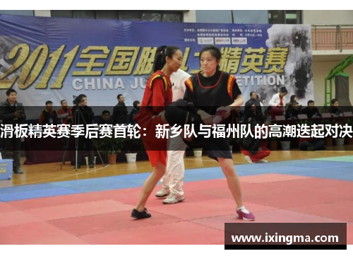 滑板精英赛季后赛首轮：新乡队与福州队的高潮迭起对决