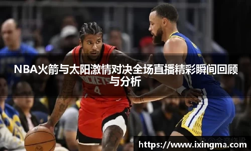 NBA火箭与太阳激情对决全场直播精彩瞬间回顾与分析